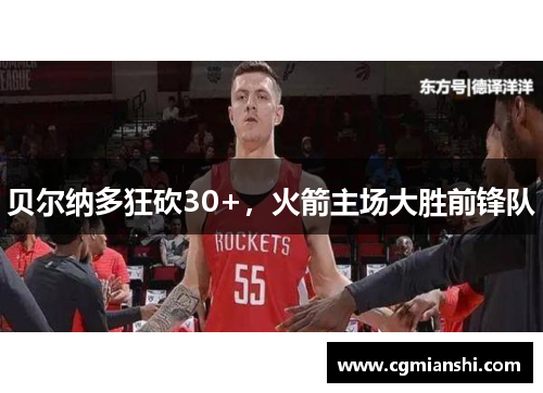 贝尔纳多狂砍30+，火箭主场大胜前锋队